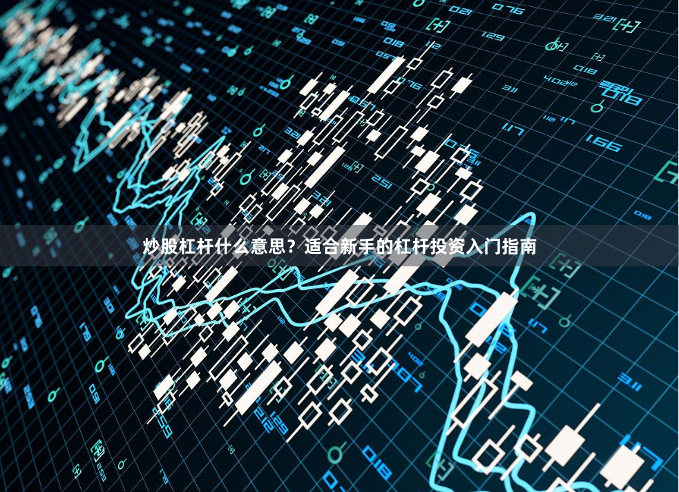 炒股杠桿什么意思？適合新手的杠桿投資入門指南